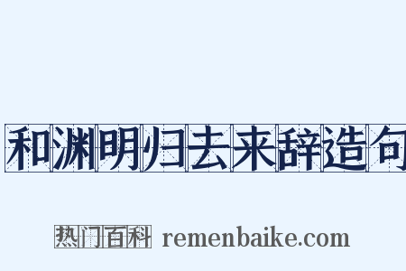 和渊明归去来辞造句是什么意思的图片